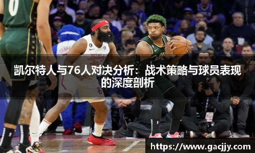 凯尔特人与76人对决分析：战术策略与球员表现的深度剖析